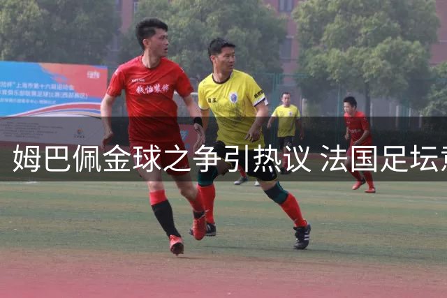 姆巴佩金球之争引热议 法国足坛意见两极分化